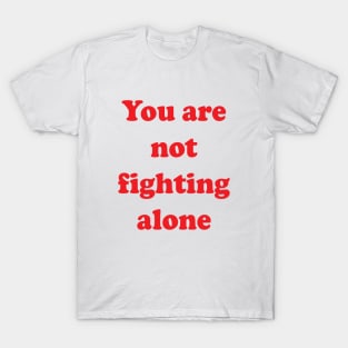 You Are Not Fighting Alone T-Shirt